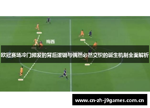 欧冠赛场冷门频发的背后逻辑与偶然必然交织的诞生机制全面解析 欧冠赛场冷门频发的背后逻辑与偶然必然交织的诞生机制全面解析